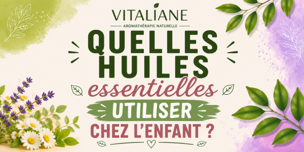 Quelles huiles essentielles utiliser chez l'enfant ? 