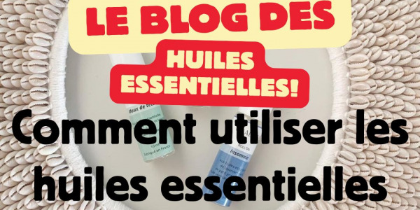 Comment utiliser les huiles essentielles