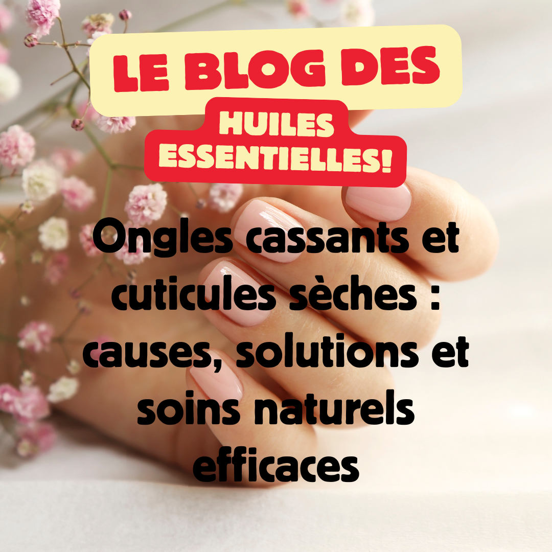 Ongles cassants et cuticules sèches : causes, solutions et soins naturels efficaces